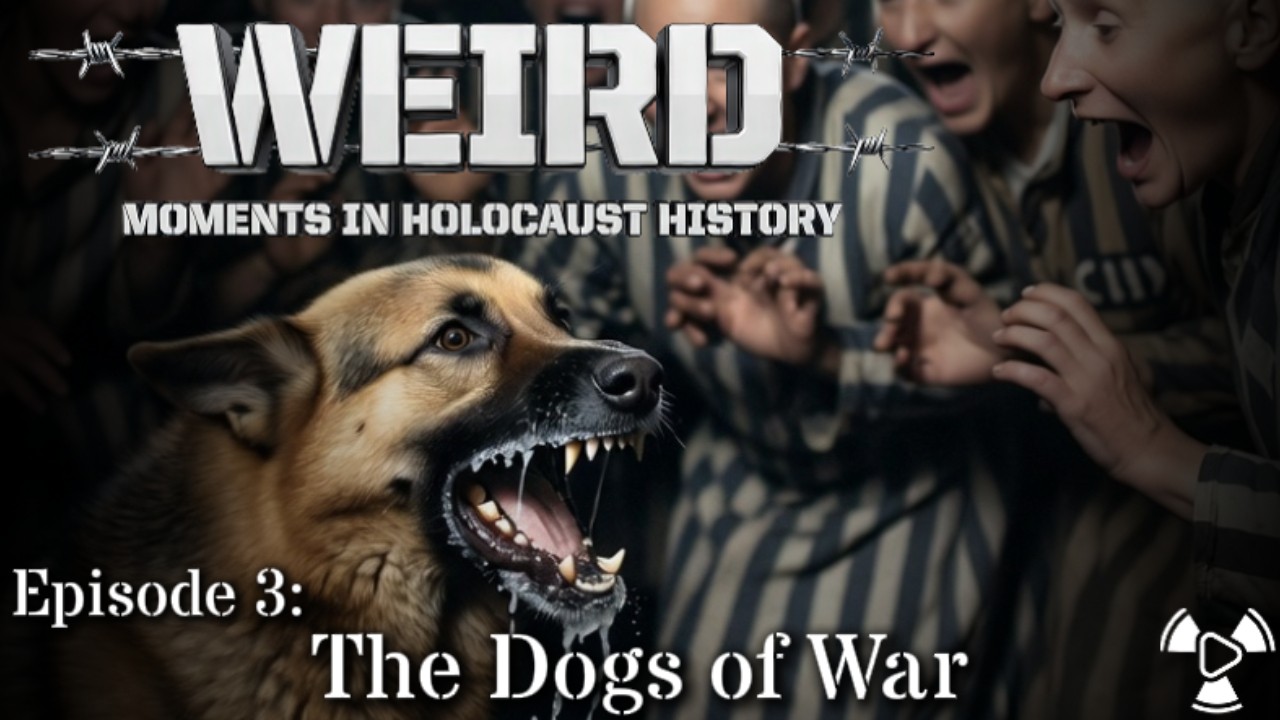 Weird Moments in Holocaust History – Episode 3:  The Dogs of War