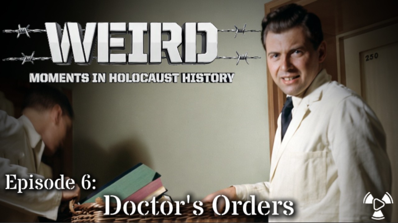 Weird Moments in Holocaust History – Episode 6:  Doctors Orders