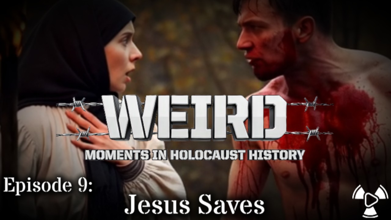 Weird Moments in Holocaust History – Episode 9:  Jesus Saves