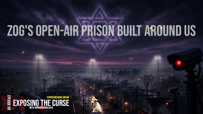 Exposing the Curse – ZOG's Open-Air Prison Built Around US – Ep89