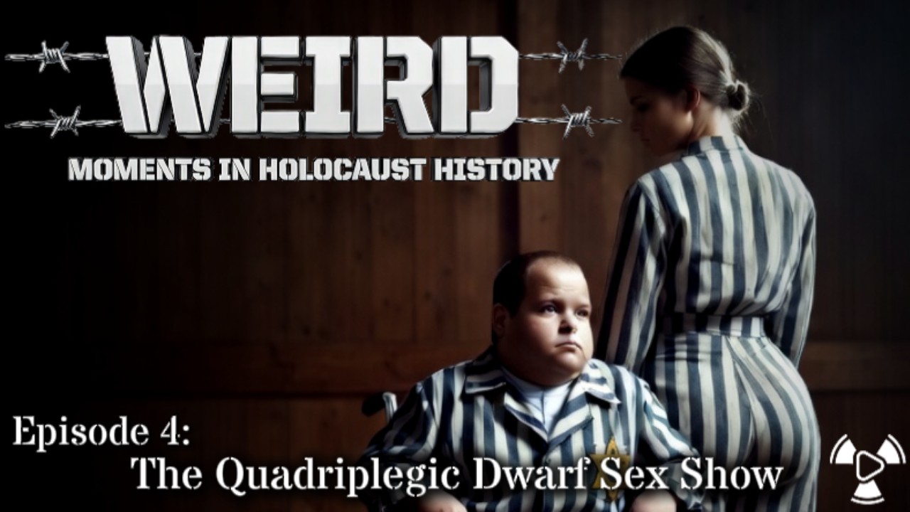 Weird Moments in Holocaust History – Episode 4:  The Quadriplegic Dwarf Sex Show