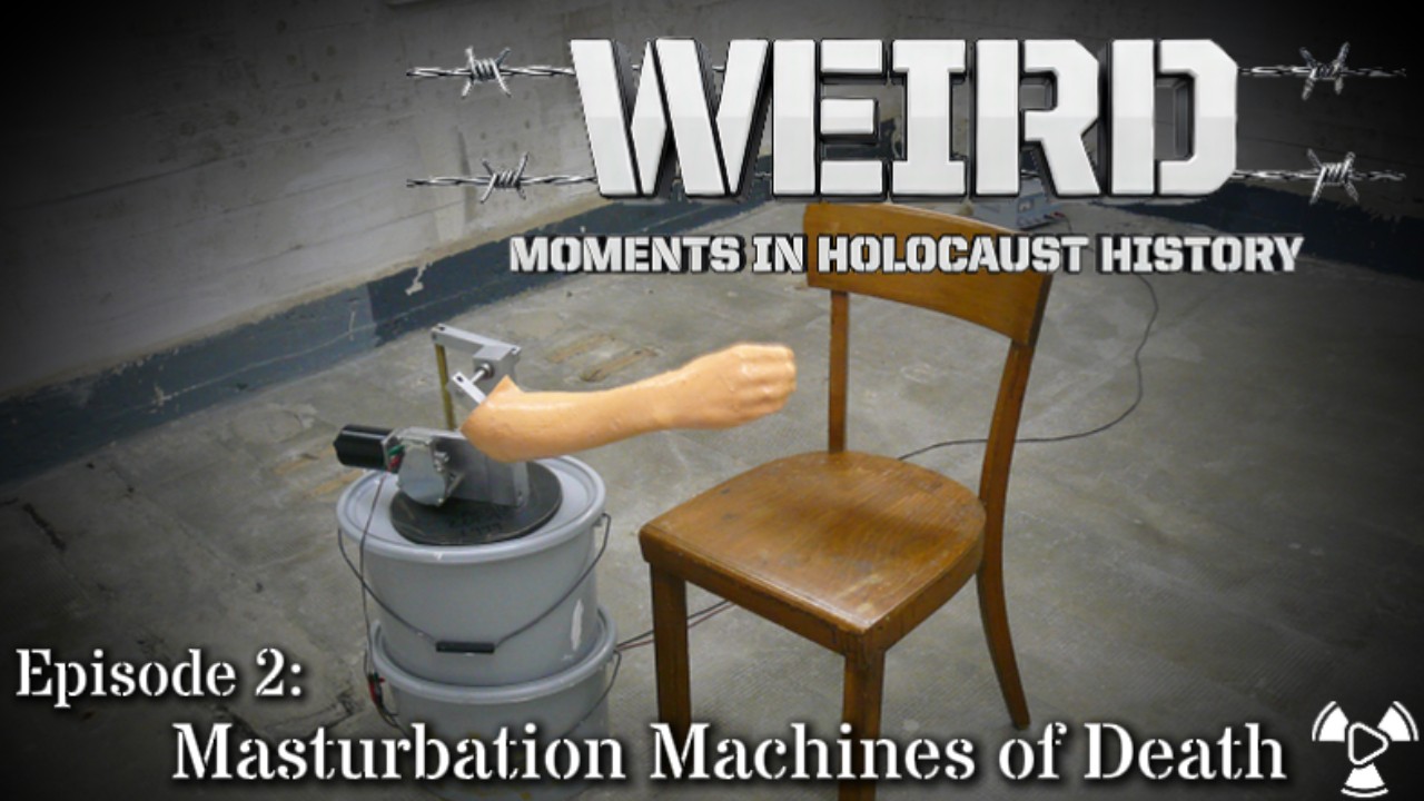 Weird Moments in Holocaust History – Episode 2:  Masturbation Machines of Death